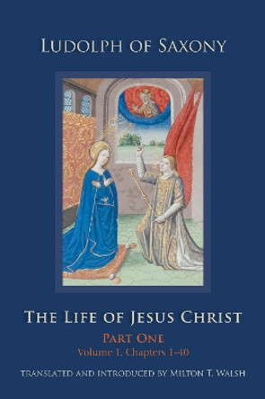 The Life of Jesus Christ: Part One, Volume 1, Chapters 1-40 by Ludolph of Saxony 9780879072674