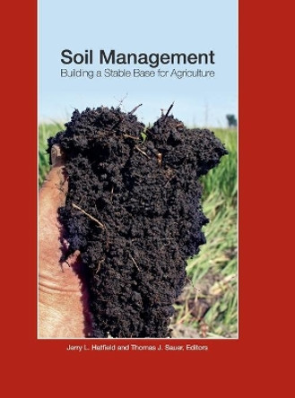 Soil Management: Building a Stable Base for Agriculture by Jerry L. Hatfield 9780891188537