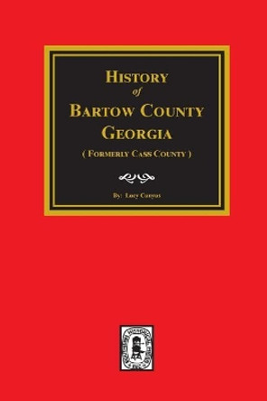 Bartow County, Georgia, History Of. (Formerly Cass County). by Lucy Cunyus 9780893080051