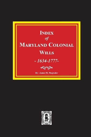 Index of Maryland Colonial Wills, 1634-1777 by James M Magruder 9780893080259