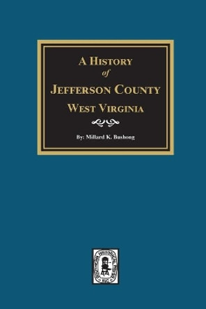 A History of Jefferson County, West Virginia by Millard K Bushong 9780893080266
