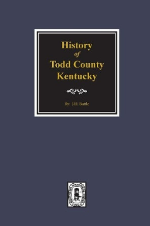 Todd County, Kentucky, History Of. by J H Battle 9780893081621