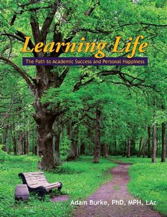 Learning Life: The Path to Academic Success and Personal Happiness by Adam Burke 9780963396198