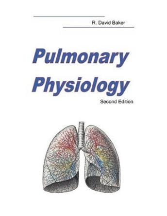 Pulmonary Physiology: Second Edition by R David Baker Ph D 9780974165332