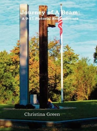 Journey of a Beam: A 9-11 Pictorial Remembrance by Christina Green 9780978797492