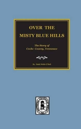 (cocke County) Over the Misty Blue Hills. the Story of Cocke County, Tn. by Ruth Webb O'Dell 9780893082765