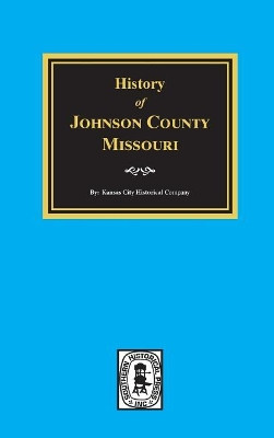 History of Johnson County, Missouri by Kansas City Historical Company 9780893086152