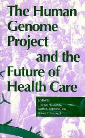 The Human Genome Project and the Future of Health Care by Thomas H. Murray