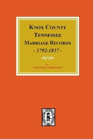 Knox County, Tennessee Marriage Records, 1792-1897. by Works Progress Administration 9780893086947