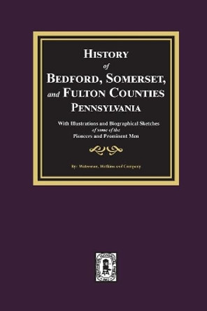 History of Bedford, Somerset, and Fulton Counties, Pennsylvania: with Illustrations and Biographical Sketches of some of its Pioneers and Prominent Men by Waterman Watkins and Company 9780893087340