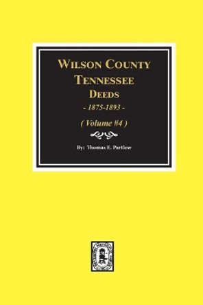 Wilson County, Tennessee Deeds, 1875-1893 - Volume #4: Volume #4 by Thomas E Partlow 9780893089108