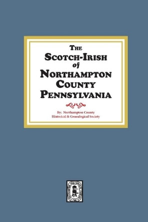 The Scotch-Irish of Northampton County, Pennsylvania. by Northampton County Genealogical Society 9780893089115