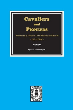 Cavaliers and Pioneers: Abstracts of Virginia Land Patents and Grants, 1623-1666. by Nell Marion Nugent 9780893089450