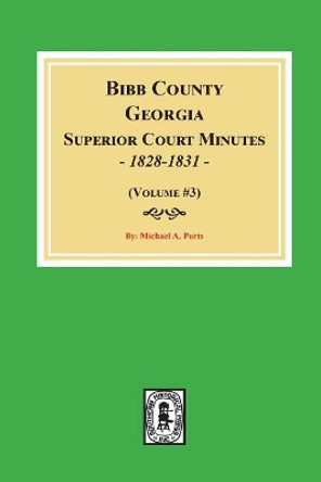 Bibb County, Georgia Superior Court Minutes, 1828-1831. (Volume #3) by Michael a Ports 9780893089832