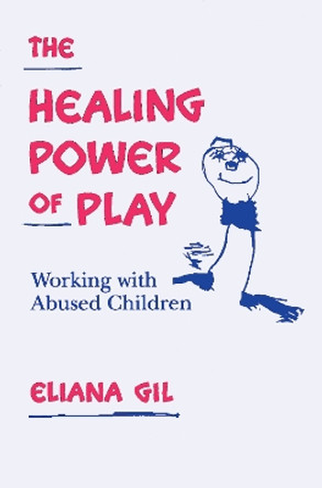 The Healing Power of Play: Working with Abused Children by Eliana Gil 9780898625608
