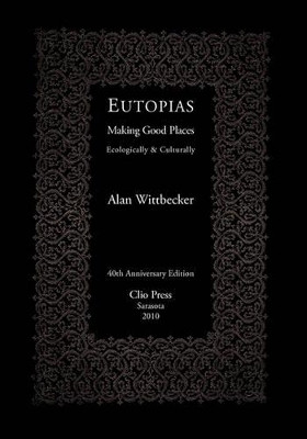Eutopias: Making Good Places Ecologically & Culturally by Alan Wittbecker 9780911385434