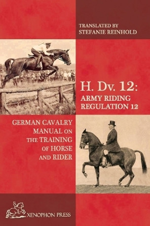 H. DV. 12 German Cavalry Manual: On the Training Horse and Rider by Stefanie Reinhold 9780933316515