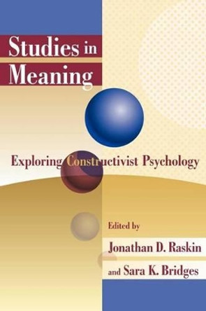 Studies in Meaning: Exploring Constructivist Psychology by Jonathan D Raskin 9780944473573