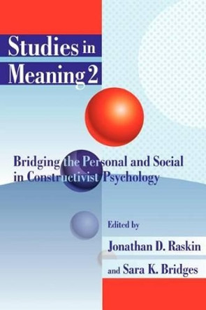 Studies in Meaning 2: Bridging the Personal and Social in Constructivist Psychology by Jonathan D Raskin 9780944473665