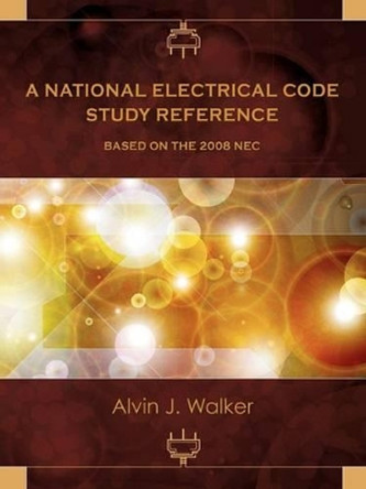 A National Electrical Code Study Reference Based on the 2008 NEC by Alvin J Walker 9780982297513