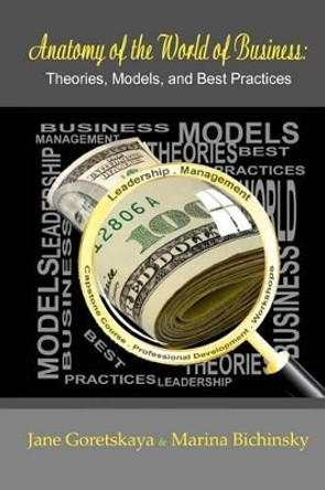 Anatomy of the World of Business: Theories, Models, and Best Practices: Capstone Course by Marina Bichinsky 9780982724057