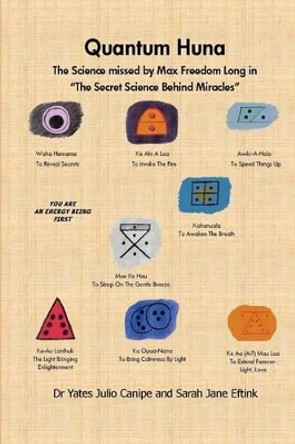 Quantum Huna: The Science missed by Max Freedom Long in &quot;The Secret Science Behind Miracles&quot; by Sarah Jane Eftink 9780984962815