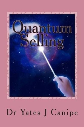 Quantum Selling: All Sales are Emotional and Energetic by Yates Julio Canipe 9780984962822