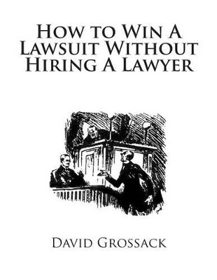 How to Win A Lawsuit Without Hiring A Lawyer by David C Grossack Esq 9780985004521