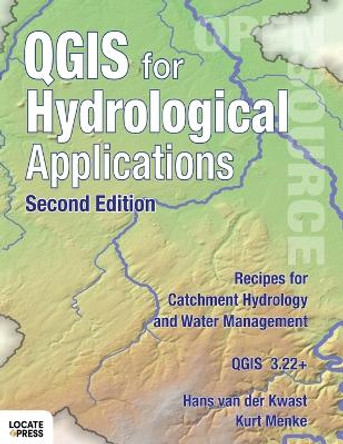 QGIS for Hydrological Applications - Second Edition: Recipes for Catchment Hydrology and Water Management by Hans Van Der Kwast 9780986805233