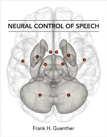 Neural Control of Speech by Frank H. Guenther