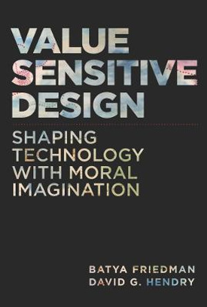 Value Sensitive Design: Shaping Technology with Moral Imagination by Batya Friedman