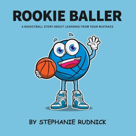Rookie Baller: A Basketball Story About Learning From Your Mistakes by Stephanie Rudnick 9780995898417