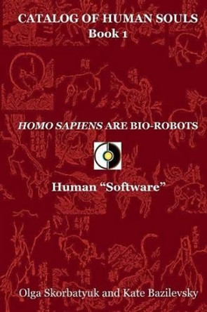 Homo Sapiens Are Bio-Robots: Human &quot;Software&quot; by Kate Bazilevsky 9780996731201