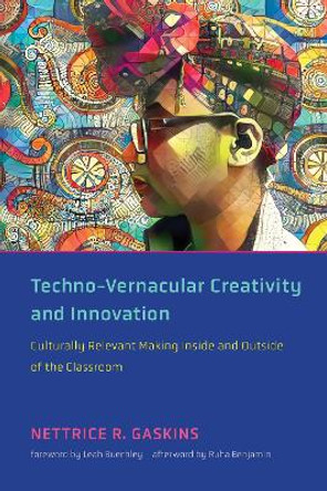 Techno-Vernacular Creativity and Innovation: Culturally Relevant Making Inside and Outside of the Classroom by Nettrice R Gaskins