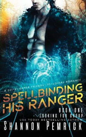 Spellbinding His Ranger: A Sci-Fi Gamer Friends-to-Lovers Romance by Shannon Pemrick 9780998446479