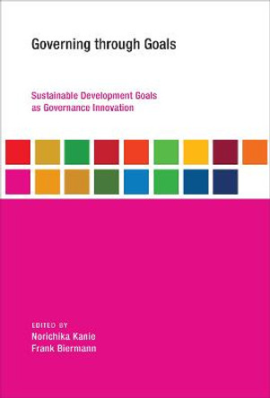 Governing through Goals: Sustainable Development Goals as Governance Innovation by Norichika Kanie