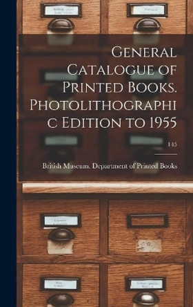 General Catalogue of Printed Books. Photolithographic Edition to 1955; 145 by British Museum Department of Printed 9781013425646