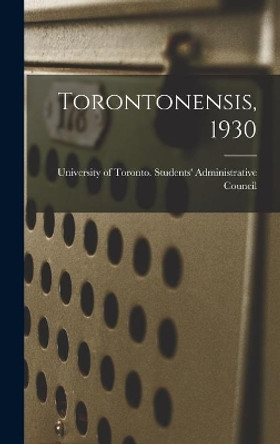 Torontonensis, 1930 by University of Toronto Students' Admi 9781013449420