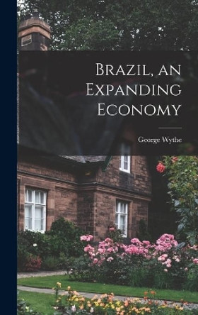 Brazil, an Expanding Economy by George 1893-1990 Wythe 9781013779473