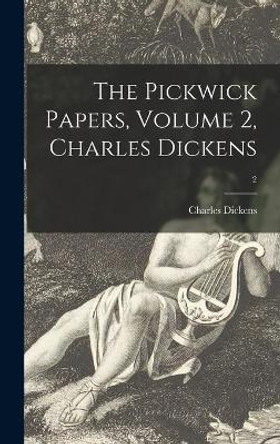 The Pickwick Papers, Volume 2, Charles Dickens; 2 by Charles 1812-1870 Dickens 9781013926020