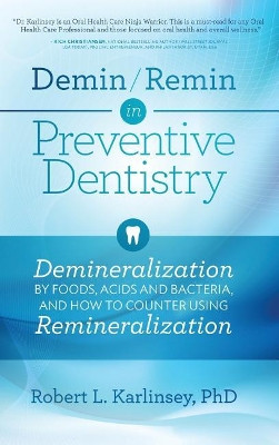 Demin/Remin in Preventive Dentistry: Demineralization by Foods, Acids, and Bacteria, and How to Counter Using Remineralization by Robert L Karlinsey 9780999559901