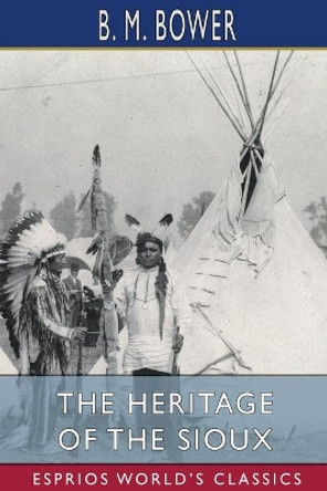 The Heritage of the Sioux (Esprios Classics) by B M Bower 9781006254581