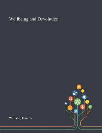 Wellbeing and Devolution by Jennifer Wallace 9781013271908