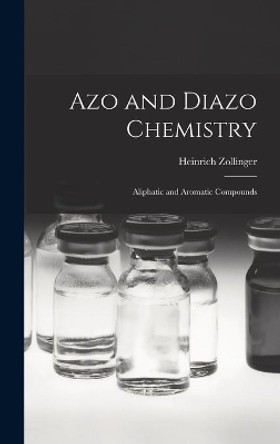 Azo and Diazo Chemistry: Aliphatic and Aromatic Compounds by Heinrich 1919- Zollinger 9781013521317