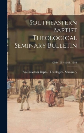 Southeastern Baptist Theological Seminary Bulletin; 1980/1981-1983/1984 by Southeastern Baptist Theological Semi 9781014348890