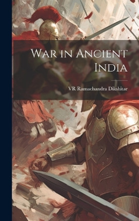 War in Ancient India by Vr Ramachandra Dikshitar 9781019353424