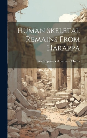 Human Skeletal Remains From Harappa by Anthropological Survey Of India 9781019367711