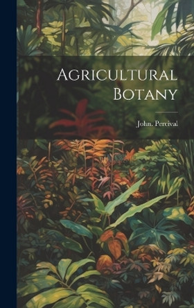 Agricultural Botany by John Percival 9781022889477