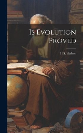 Is Evolution Proved by H S Shelton 9781022892163