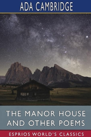 The Manor House and Other Poems (Esprios Classics) by Ada Cambridge 9781034318064